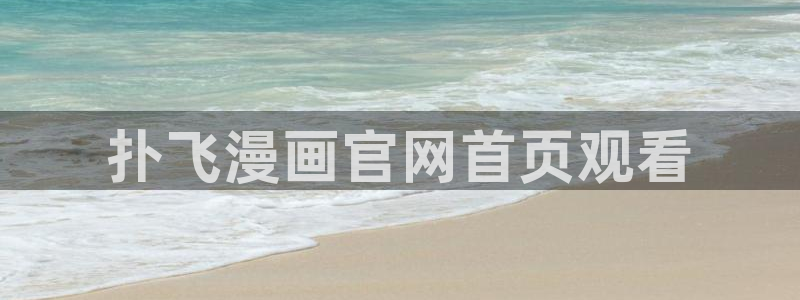 汗汗漫画在哪可以看：扑飞漫画官网首页观看