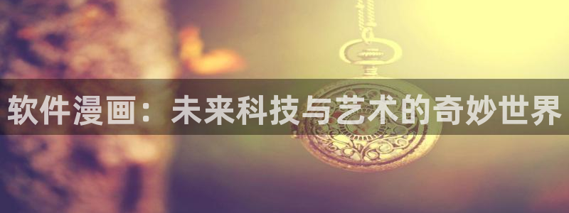汗汗漫画18：软件漫画：未来科技与艺术的奇妙世界