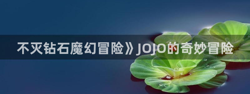 汗汗漫画.：不灭钻石魔幻冒险》JOJO的奇妙冒险